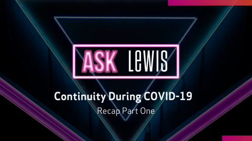 Ask LEWIS: Continuity during COVID-19 Part One