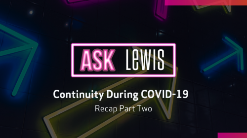 Ask LEWIS: Continuity during COVID-19 Part Two