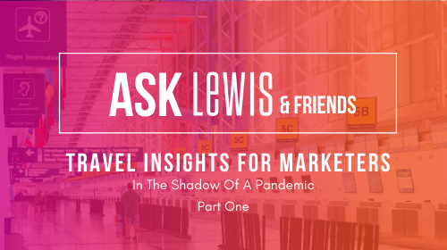 Ask LEWIS & Friends: Travel Insights For Marketers Part One