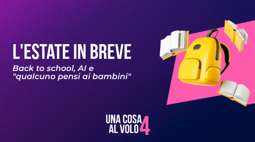 S4E1 – L’estate in breve: Back to school, AI e “qualcuno pensi ai bambini”