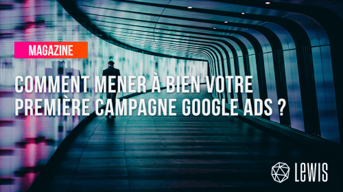 Comment mener à bien votre première campagne Google ads (SEA) ?