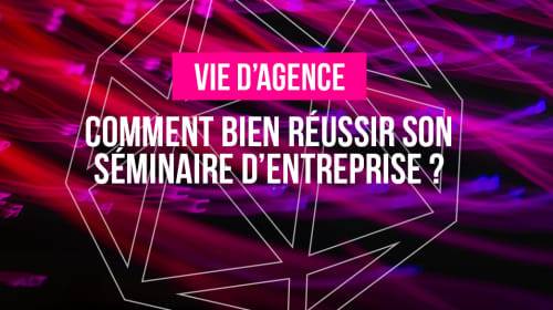 Comment bien réussir son séminaire d’entreprise