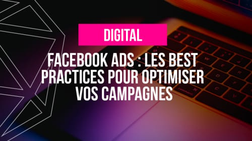 Facebook Ads : les best practices pour optimiser vos campagnes