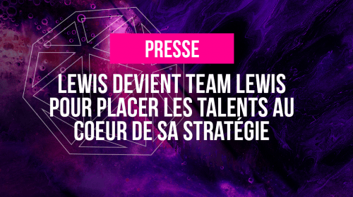 LEWIS devient TEAM LEWIS pour placer les talents au coeur de sa stratégie