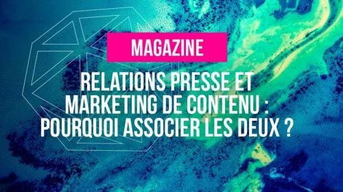 Relations Presse & Marketing de contenu : pourquoi associer les deux approches ?