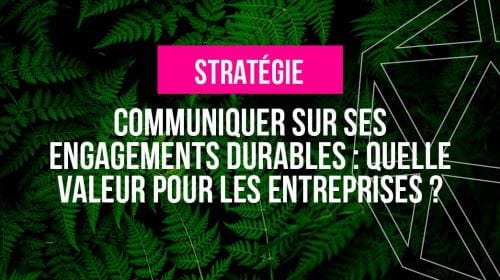 Communiquer sur ses engagements durables : quelle valeur pour les entreprises ?