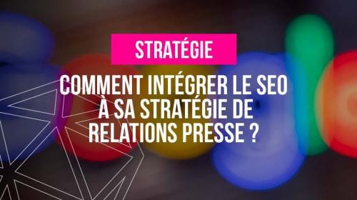 Comment intégrer le SEO à sa stratégie de relations presse ?