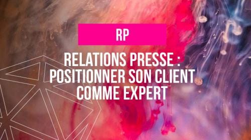 Relations presse : positionner son client comme expert