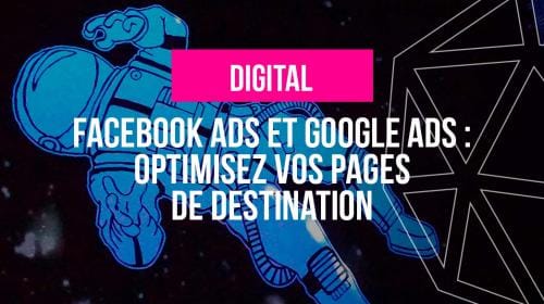 Facebook Ads & Google Ads : optimisez vos pages de destination