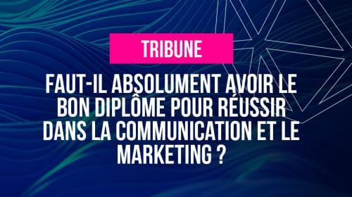 Faut-il forcément avoir le bon diplôme pour réussir dans la communication et le marketing ?