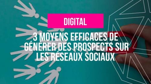 3 moyens efficaces de générer des prospects grâce aux réseaux sociaux