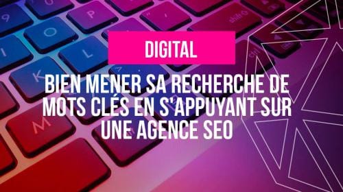 Bien mener sa recherche de mots clés en s’appuyant sur une agence SEO