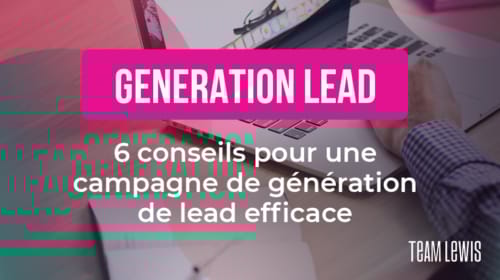 Nos six conseils pour une campagne de génération de leads efficace