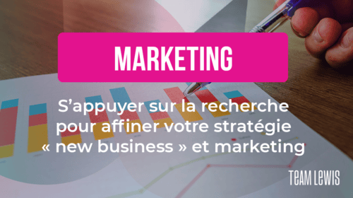 S’appuyer sur des recherches pour affiner votre stratégie « new business » et marketing