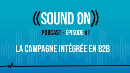 Épisode 1 : La campagne intégrée en B2B