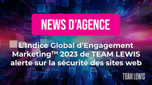 L’Indice Global d’Engagement MarketingTM 2023 de TEAM LEWIS alerte sur la sécurité des sites web
