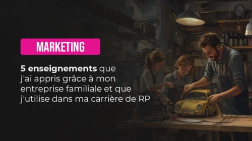 5 enseignements que j’ai appris grâce à mon entreprise familiale et que j’utilise dans ma carrière de RP