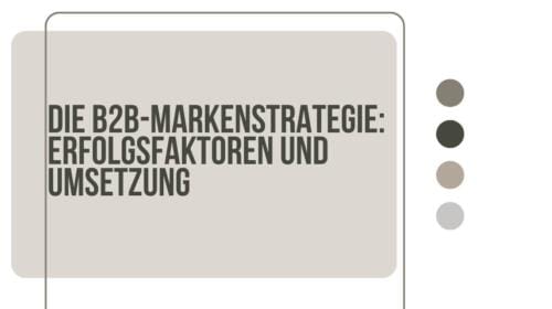 Die B2B-Markenstrategie: Erfolgsfaktoren und Umsetzung