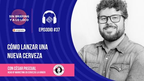 Podcast Sin Briefing y a lo Loco:  #37 | Cómo lanzar una nueva cerveza, César Pascual (Cervezas La Virgen)