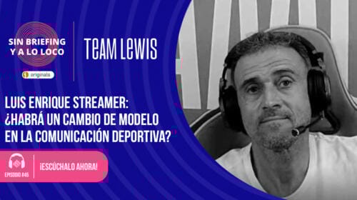 Podcast #45 | Luis Enrique streamer: ¿habrá un cambio de modelo en la comunicación deportiva?