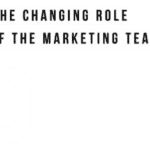 The changing role of the marketing team