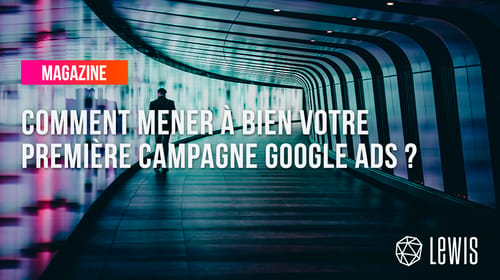 Comment mener à bien votre première campagne Google ads (SEA) ?