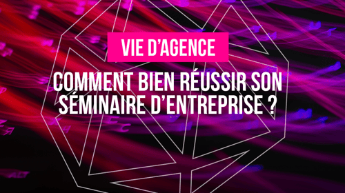 Comment bien réussir son séminaire d&rsquo;entreprise