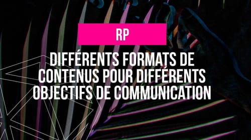 Relations Presse : différents formats de contenus pour différents objectifs de communication