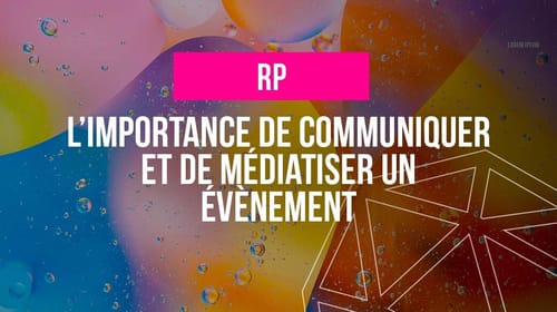 L&rsquo;importance de communiquer et de médiatiser sur un évènement
