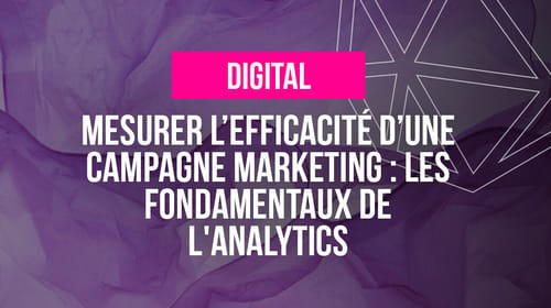 Mesurer l’efficacité d’une campagne marketing : les fondamentaux de l&rsquo;analytics
