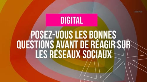 Posez-vous les bonnes questions avant de réagir sur les réseaux sociaux