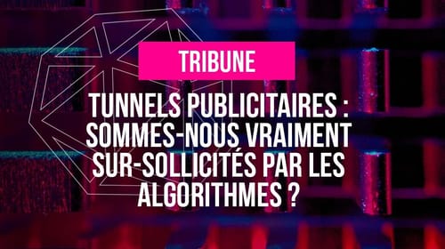 Tribune // Tunnels publicitaires : sommes-nous vraiment sur-sollicités par les algorithmes ?
