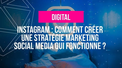 Instagram : Comment créer une stratégie marketing social media qui fonctionne ?