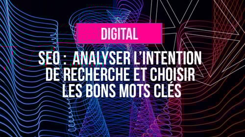 SEO : Analyser l&rsquo;intention de recherche et choisir les bons mots clés