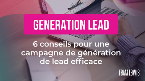 Nos six conseils pour une campagne de génération de leads efficace