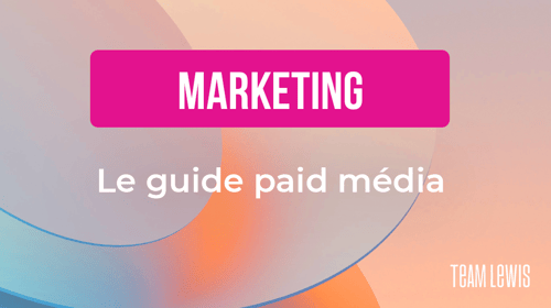 Guide : Quelles sont les clés pour mettre en place des campagnes Paid à succès ?