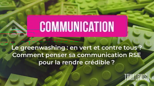 Le greenwashing : en vert et contre tous ? Comment penser sa communication RSE pour la rendre crédible ?