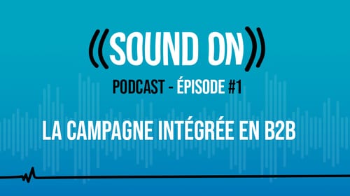 Épisode 1 : La campagne intégrée en B2B