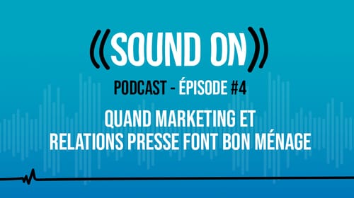 Épisode 4 : Quand Marketing et Relations Presse font bon ménage