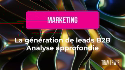 La génération de leads B2B – analyse approfondie
