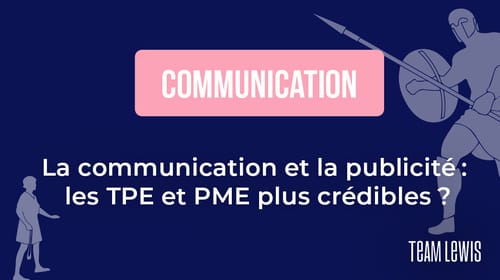 La communication et la publicité : les TPE et PME plus crédibles ?