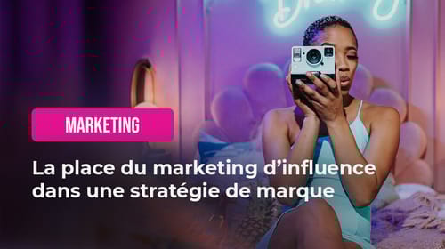 La place du marketing d’influence dans une stratégie de marque