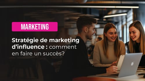 Stratégie de marketing d’influence : comment en faire un succès ?