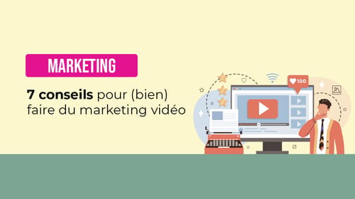 7 conseils pour (bien) faire du marketing vidéo