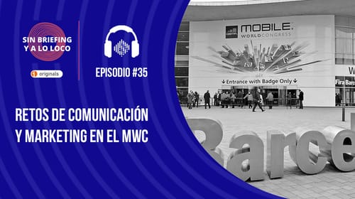 Podcast Sin Briefing y a lo Loco #35– Retos de Comunicación y Marketing en el MWC