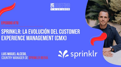 #70 | Sprinklr: La evolución del Customer Experience Management (CMX)