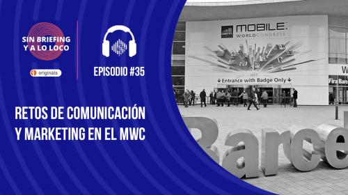 Podcast Sin Briefing y a lo Loco #35– Retos de Comunicación y Marketing en el MWC