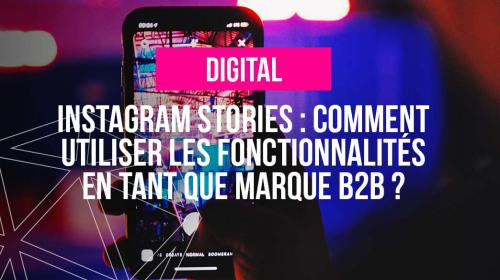 Stories Instagram : comment utiliser les fonctionnalités en tant que marque B2B ?