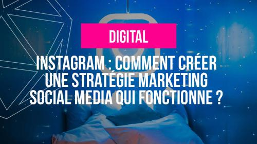 Instagram : Comment créer une stratégie marketing social media qui fonctionne ?