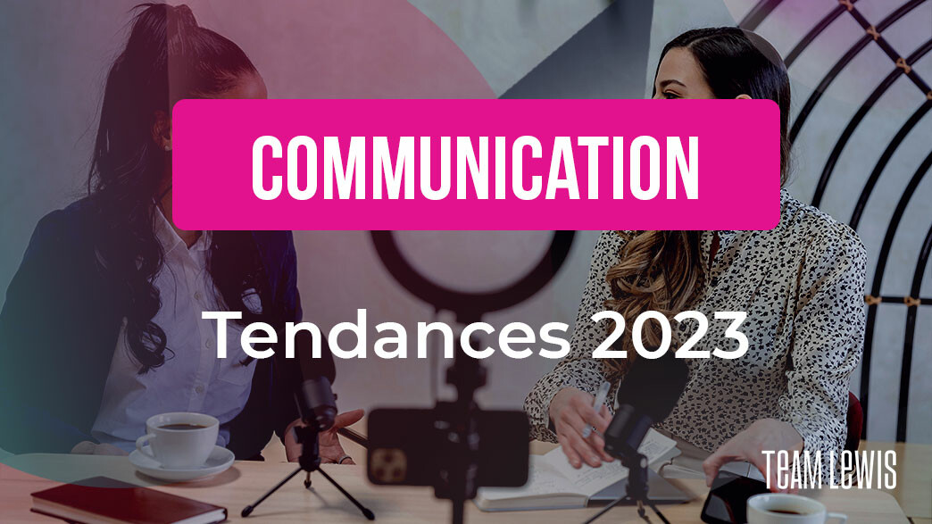 Les tendances 2023 en matière de communication - TEAM LEWIS France